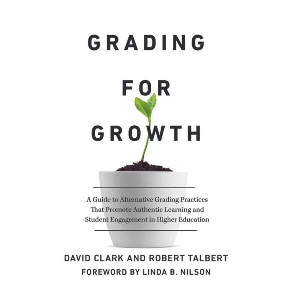 Grading for Growth: A Guide to Alternative Grading Practices that Promote Authen